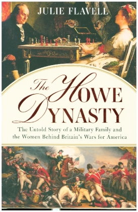 The Howe Dynasty - The Untold Story of a Military Family and the Women Behind Britain's Wars for Ame