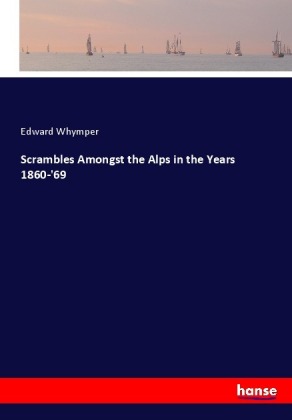 Scrambles Amongst the Alps in the Years 1860-'69
