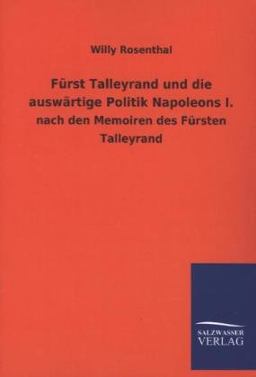 Fürst Talleyrand und die auswärtige Politik Napoleons I. nach den Memoiren des Fürsten Talleyrand