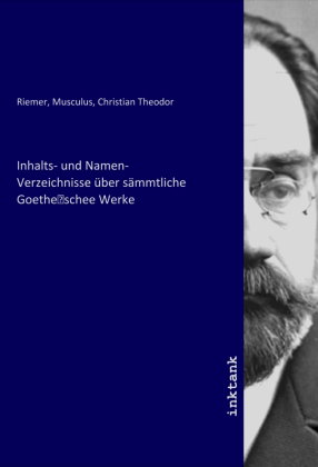 Inhalts- und Namen- Verzeichnisse über sämmtliche Goethe schee Werke