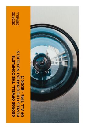 George Orwell: The Complete Novels (The Greatest Novelists of All Time - Book 7)