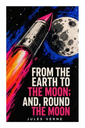 From the Earth to the Moon; and, Round the Moon