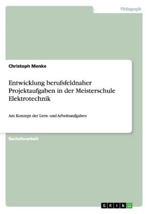 Entwicklung berufsfeldnaher Projektaufgaben in der Meisterschule Elektrotechnik