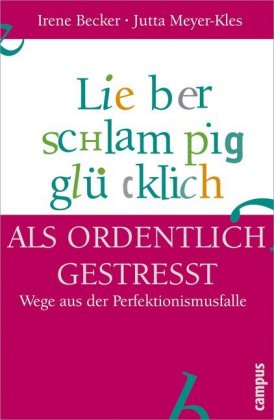 Lieber schlampig glücklich als ordentlich gestresst