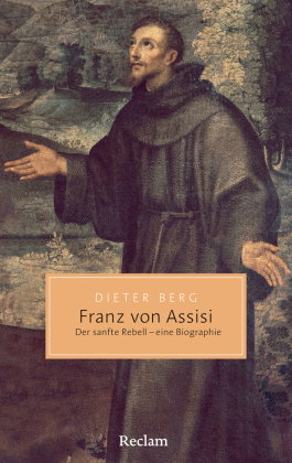 Franz von Assisi. Der sanfte Rebell - eine Biographie