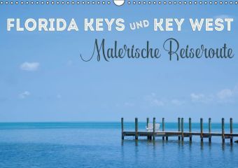 FLORIDA KEYS UND KEY WEST Malerische Reiseroute (Wandkalender 2017 DIN A3 quer)