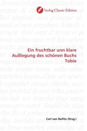 Ein fruchtbar unn klare Außlegung des schönen Buchs Tobie