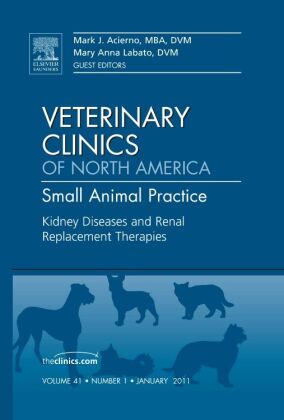 Kidney Diseases and Renal Replacement Therapies, An Issue of Veterinary Clinics: Small Animal Practi