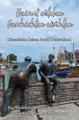 Heimat erleben - Geschichten erzählen: Von Ostfriesland nach Nordfriesland - vom Alten Land nach Ham