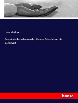Geschichte der Juden von den ältesten Zeiten bis auf die Gegenwart