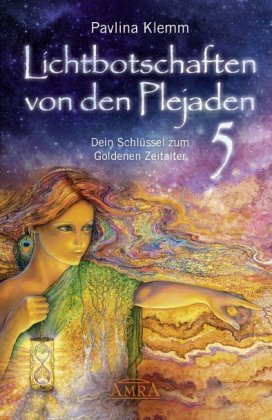 Lichtbotschaften von den Plejaden Band 5: Dein Schlüssel zum Goldenen Zeitalter (von der SPIEGEL-Bes