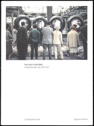 Christopher Haaf. Von Ulm in die Welt. Ausstellungen der HfG Ulm