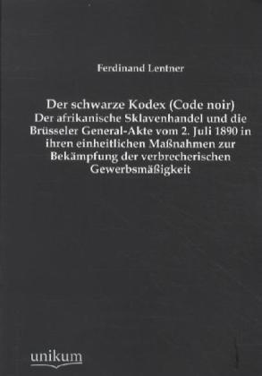 Der schwarze Kodex (Code noir) - Der afrikanische Sklavenhandel und die Brüsseler General-Akte vom 2