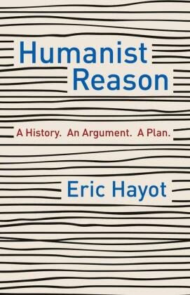 Humanist Reason - A History. An Argument. A Plan