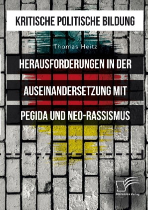 Kritische politische Bildung. Herausforderungen in der Auseinandersetzung mit Pegida und Neo-Rassism