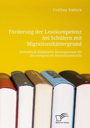 Förderung der Lesekompetenz bei Schülern mit Migrationshintergrund. Methodisch-didaktische Konsequen