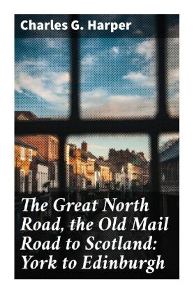 The Great North Road, the Old Mail Road to Scotland: York to Edinburgh