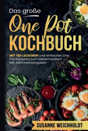 Das große One Pot Kochbuch mit einfachen One Pot Rezepten zum Selbermachen!