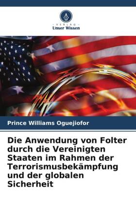 Die Anwendung von Folter durch die Vereinigten Staaten im Rahmen der Terrorismusbekämpfung und der g