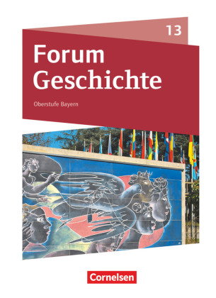 Forum Geschichte - Neue Ausgabe - Oberstufe Gymnasium Bayern - Ausgabe ab 2023 - 13. Jahrgangsstufe