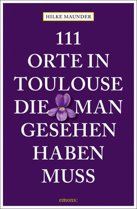 111 Orte in Toulouse, die man gesehen haben muss