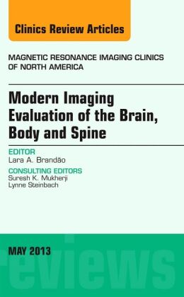 Modern Imaging Evaluation of the Brain, Body and Spine, An Issue of Magnetic Resonance Imaging Clini