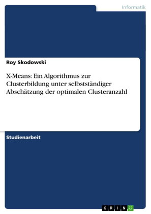 X-Means: Ein Algorithmus zur Clusterbildung unter selbstständiger Abschätzung der optimalen Clustera
