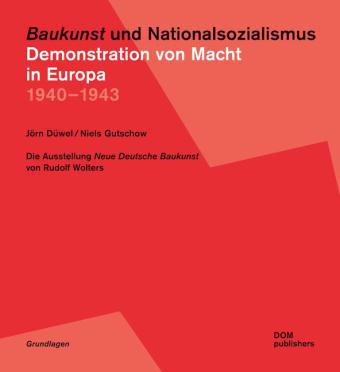 "Baukunst" und Nationalsozialismus. Demonstration von Macht in Europa 1940 - 1943