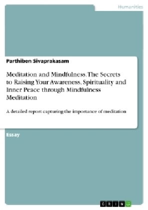 Meditation and Mindfulness. The Secrets to Raising Your Awareness, Spirituality and Inner Peace thro
