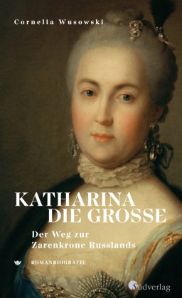 Katharina die Große. Der Weg zur Zarenkrone Russlands