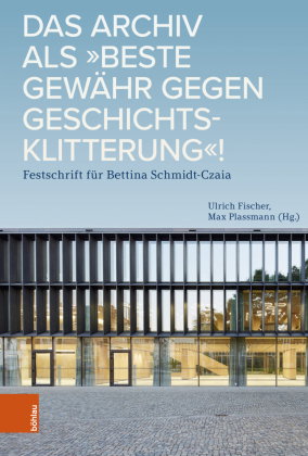 Das Archiv als "beste Gewähr gegen Geschichtsklitterung"!