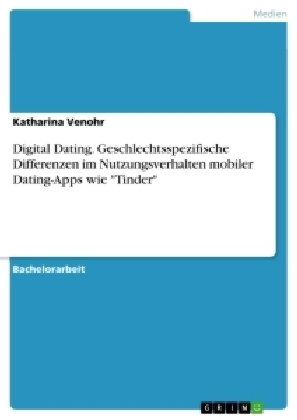 Digital Dating. Geschlechtsspezifische Differenzen im Nutzungsverhalten mobiler Dating-Apps wie "Tin