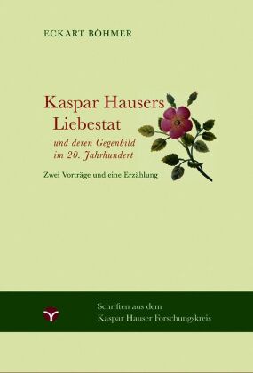 Kaspar Hausers Liebestat - und deren Gegenbild im 20. Jahrhundert