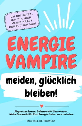 Energievampire meiden, glücklich bleiben! Abgrenzen lernen, Selbstzweifel überwinden. Meine Souverän