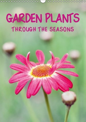GARDEN PLANTS THROUGH THE SEASONS (Wall Calendar 2018 DIN A3 Portrait)
