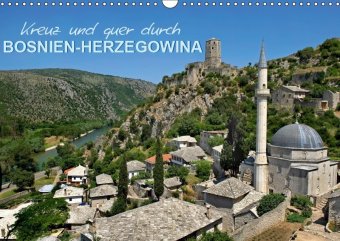 Kreuz und quer durch Bosnien-Herzegowina (Wandkalender 2019 DIN A3 quer)