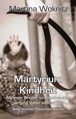 Martyrium Kindheit - Als mein Bruder sich umbrachte, verging Vater sich an mir - Biografischer Tatsa