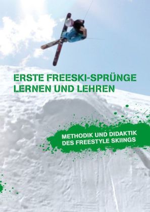 Erste Freeski-Sprünge Lernen und Lehren: Methodik und Didaktik des Freestyle Skiings