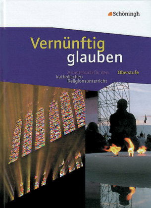 Vernünftig glauben - Arbeitsbuch für den katholischen Religionsunterricht in der gymnasialen Oberstu