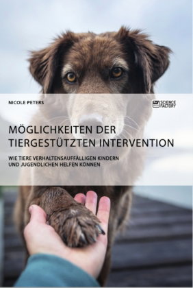 Möglichkeiten der tiergestützten Intervention. Wie Tiere verhaltensauffälligen Kindern und Jugendlic