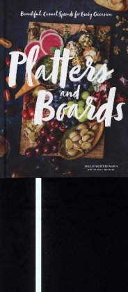Platters and Boards: Beautiful, Casual Spreads for Every Occasion