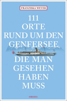111 Orte rund um den Genfersee, die man gesehen haben muss