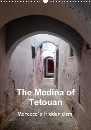 The Medina of Tetouan Morocco's Hidden Gem (Wall Calendar 2018 DIN A3 Portrait)