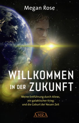 WILLKOMMEN IN DER ZUKUNFT: Entführung durch Aliens, ein galaktischer Krieg und die Geburt der Neuen