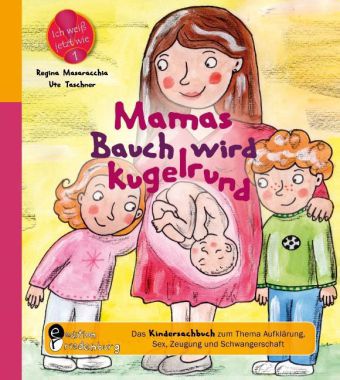 Mamas Bauch wird kugelrund - Das Kindersachbuch zum Thema Aufklärung, Sex, Zeugung und Schwangerscha