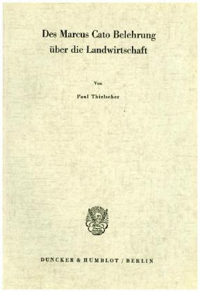 Des Marcus Cato Belehrung über die Landwirtschaft.