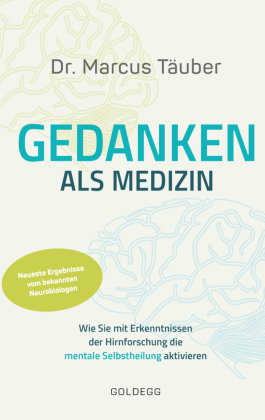 Gedanken als Medizin. Wie Sie mit Erkenntnissen der Hirnforschung die mentale Selbstheilung aktivier
