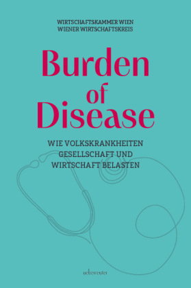Burden of Disease - Wie Volkskrankheiten Gesellschaft und Wirtschaft belasten