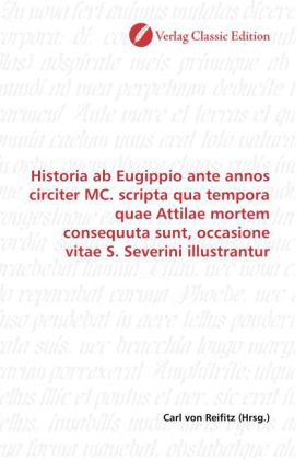 Historia ab Eugippio ante annos circiter MC. scripta qua tempora quae Attilae mortem consequuta sunt