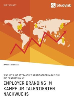 Employer Branding im Kampf um talentierten Nachwuchs. Was ist eine attraktive Arbeitgebermarke für d